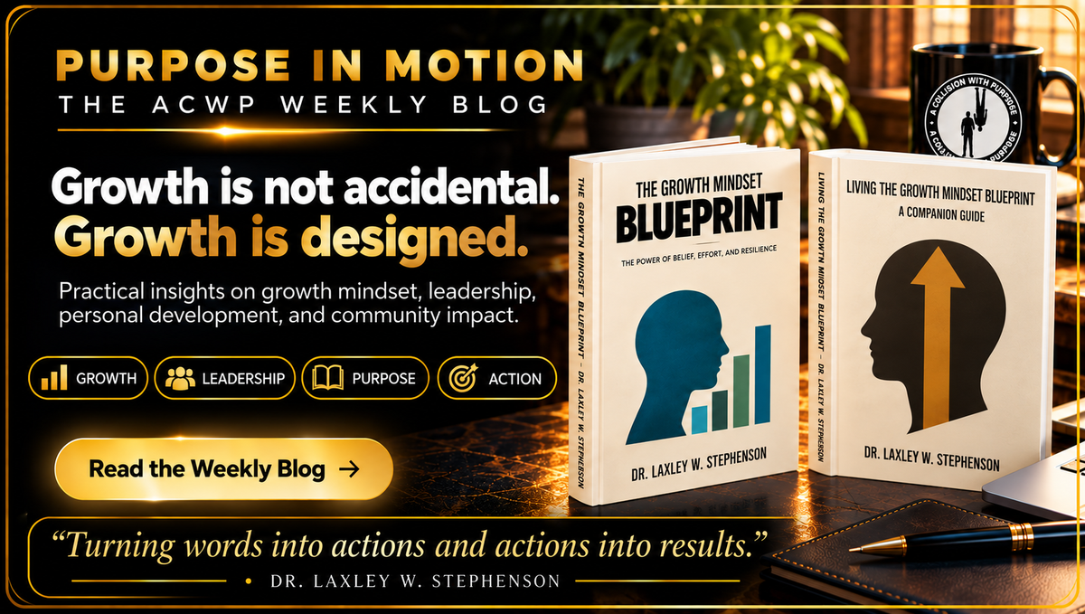 Purpose in Motion — The ACWP Weekly Blog. Growth is not accidental. Growth is designed. Featuring The Growth Mindset Blueprint books and a quote attributed to Dr. Laxley W. Stephenson.